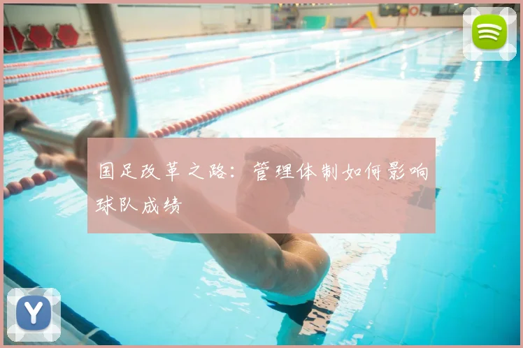 国足改革之路：管理体制如何影响球队成绩