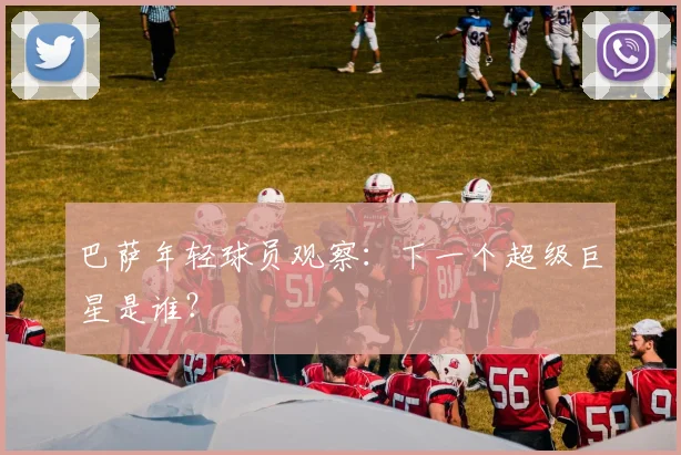 巴萨年轻球员观察：下一个超级巨星是谁？