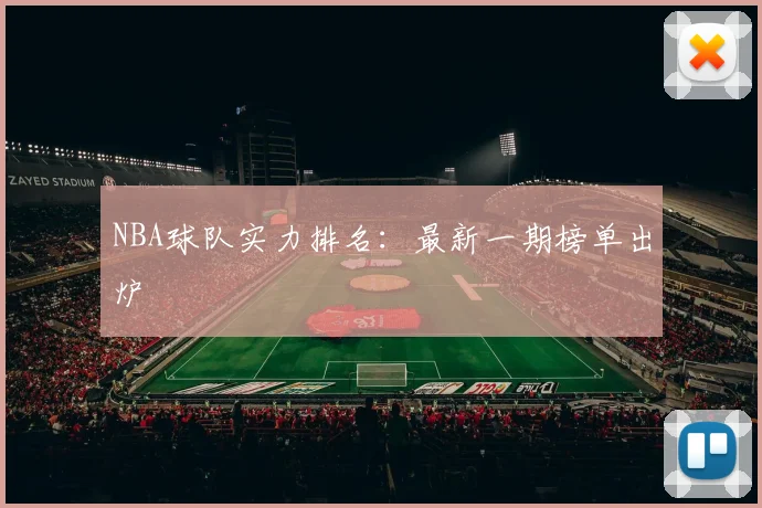 NBA球队实力排名：最新一期榜单出炉