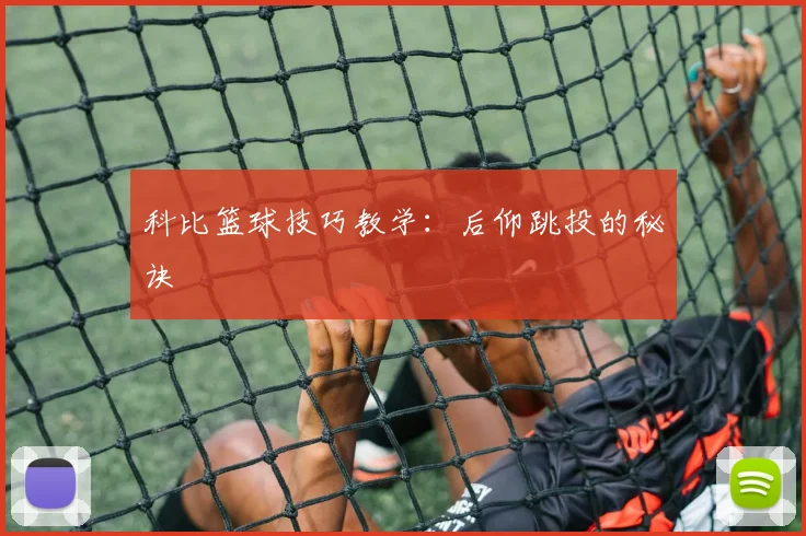 科比篮球技巧教学：后仰跳投的秘诀