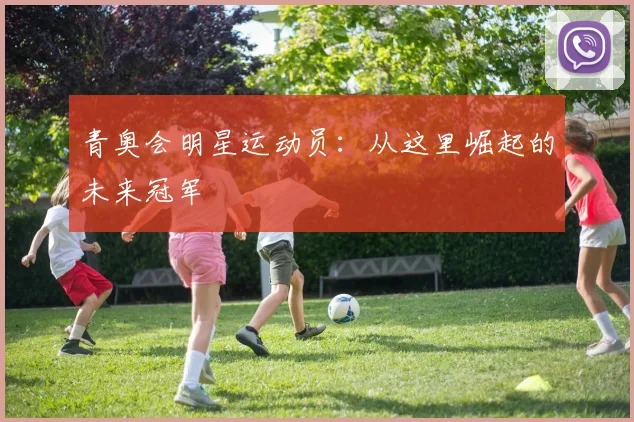 青奥会明星运动员：从这里崛起的未来冠军