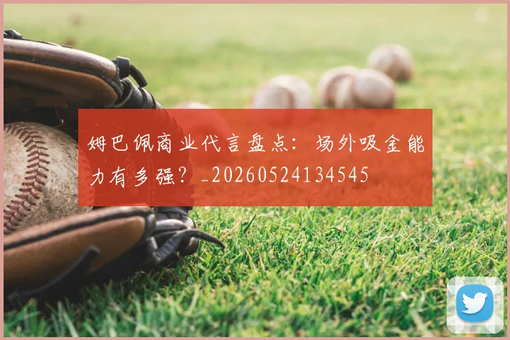 姆巴佩商业代言盘点：场外吸金能力有多强？_20260524134545