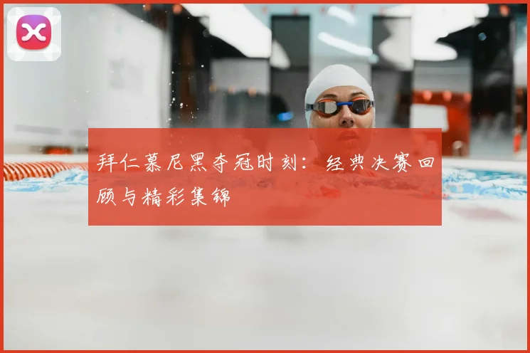 拜仁慕尼黑夺冠时刻：经典决赛回顾与精彩集锦